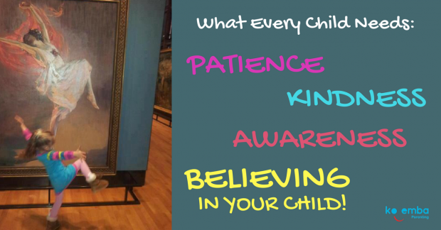 Patience, kindness, awareness, believing in your child